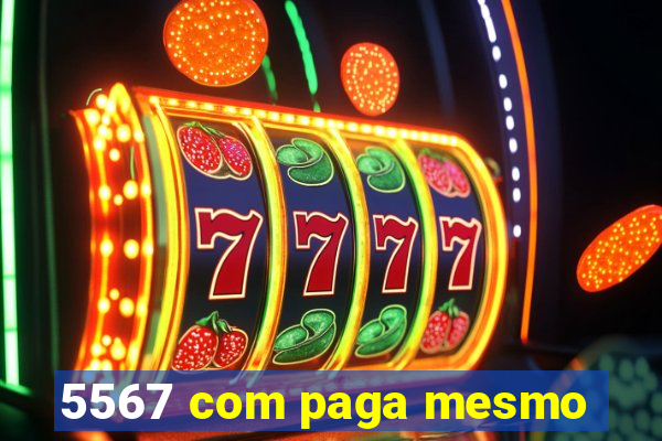 5567 com paga mesmo